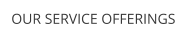 OUR SERVICE OFFERINGS